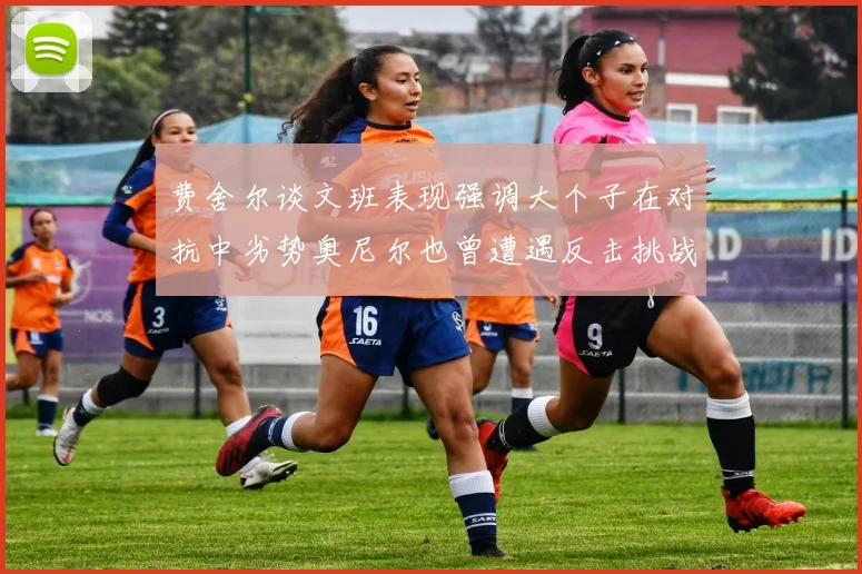 费舍尔谈文班表现强调大个子在对抗中劣势奥尼尔也曾遭遇反击挑战