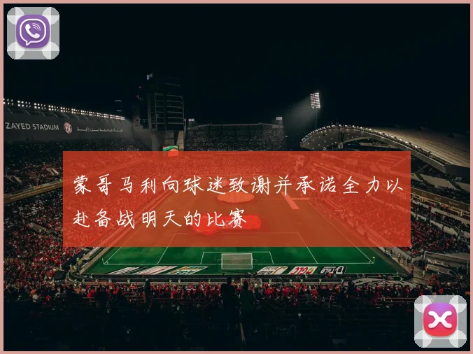 蒙哥马利向球迷致谢并承诺全力以赴备战明天的比赛