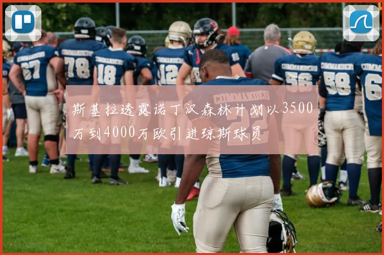 斯基拉透露诺丁汉森林计划以3500万到4000万欧引进琼斯球员